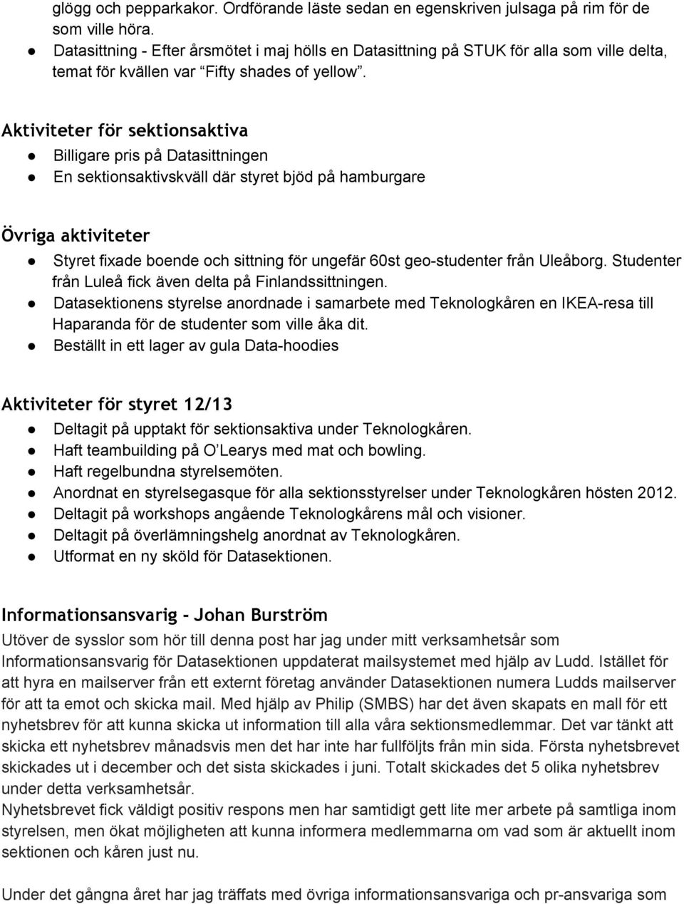 Aktiviteter för sektionsaktiva Billigare pris på Datasittningen En sektionsaktivskväll där styret bjöd på hamburgare Övriga aktiviteter Styret fixade boende och sittning för ungefär 60st geo