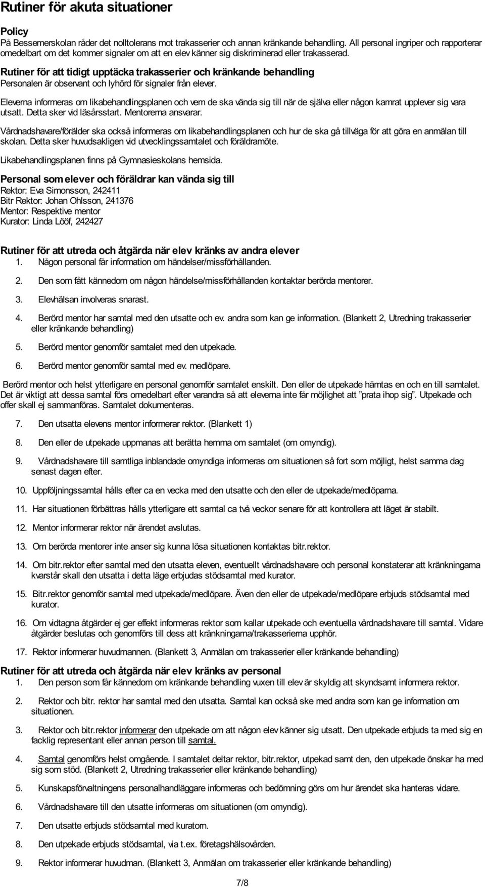 Rutiner för att tidigt upptäcka trakasserier och kränkande behandling Personalen är observant och lyhörd för signaler från elever.