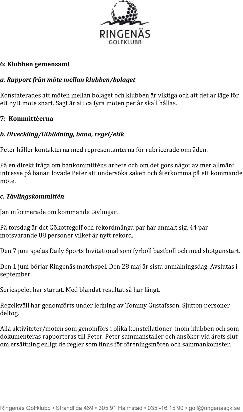 På en direkt fråga om bankommitténs arbete och om det görs något av mer allmänt intresse på banan lovade Peter att undersöka saken och återkomma på ett kommande möte. c.