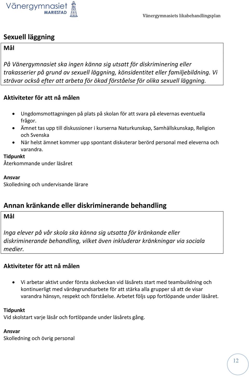 Ämnet tas upp till diskussioner i kurserna Naturkunskap, Samhällskunskap, Religion och Svenska När helst ämnet kommer upp spontant diskuterar berörd personal med eleverna och varandra.