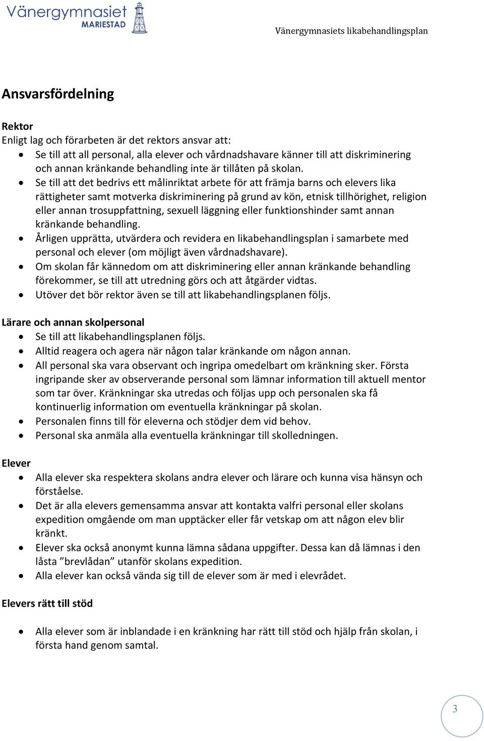 Se till att det bedrivs ett målinriktat arbete för att främja barns och elevers lika rättigheter samt motverka diskriminering på grund av kön, etnisk tillhörighet, religion eller annan