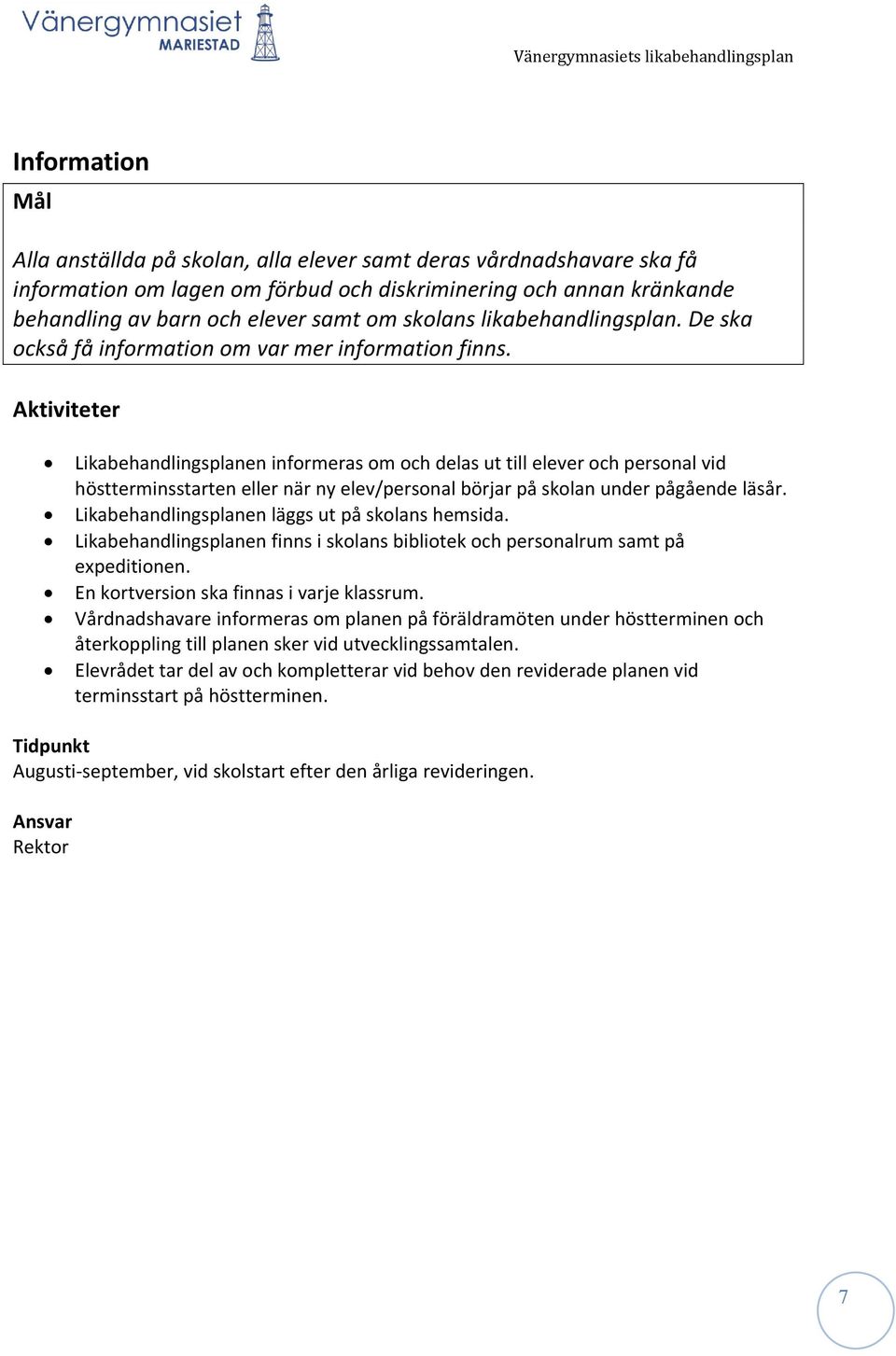 Aktiviteter Likabehandlingsplanen informeras om och delas ut till elever och personal vid höstterminsstarten eller när ny elev/personal börjar på skolan under pågående läsår.