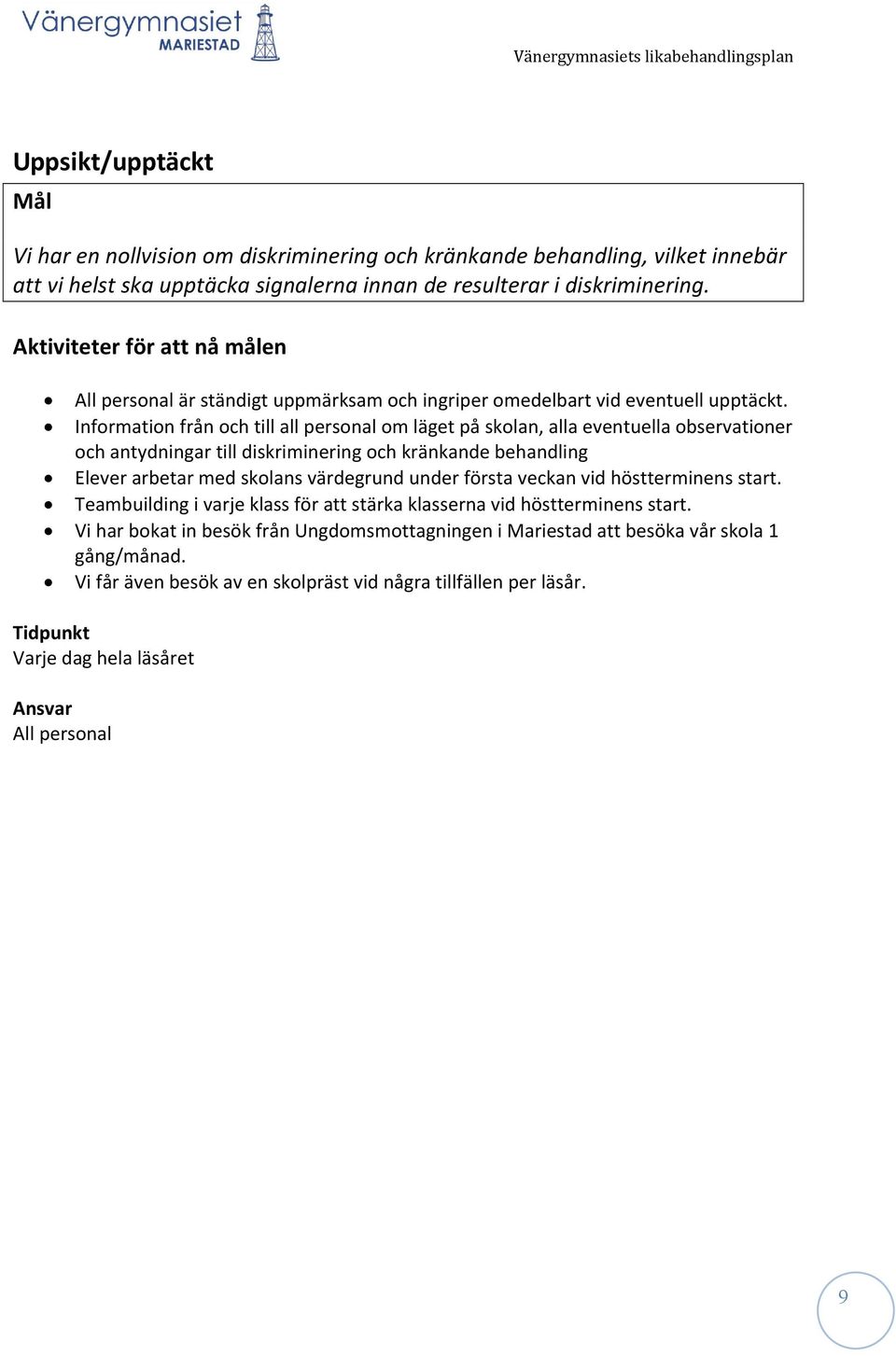 Information från och till all personal om läget på skolan, alla eventuella observationer och antydningar till diskriminering och kränkande behandling Elever arbetar med skolans värdegrund under