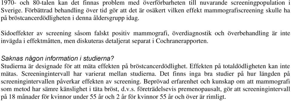 Sidoeffekter av screening såsom falskt positiv mammografi, överdiagnostik och överbehandling är inte invägda i effektmåtten, men diskuteras detaljerat separat i Cochranerapporten.