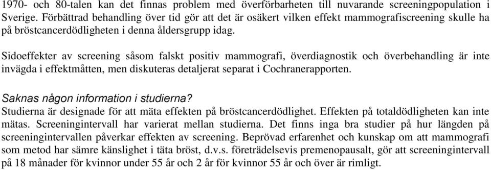 Sidoeffekter av screening såsom falskt positiv mammografi, överdiagnostik och överbehandling är inte invägda i effektmåtten, men diskuteras detaljerat separat i Cochranerapporten.