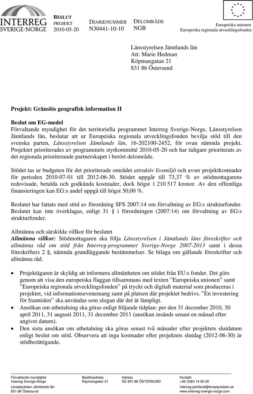 Projektet prioriterades av programmets styrkommitté och har tidigare prioriterats av det regionala prioriterande partnerskapet i berört delområde.