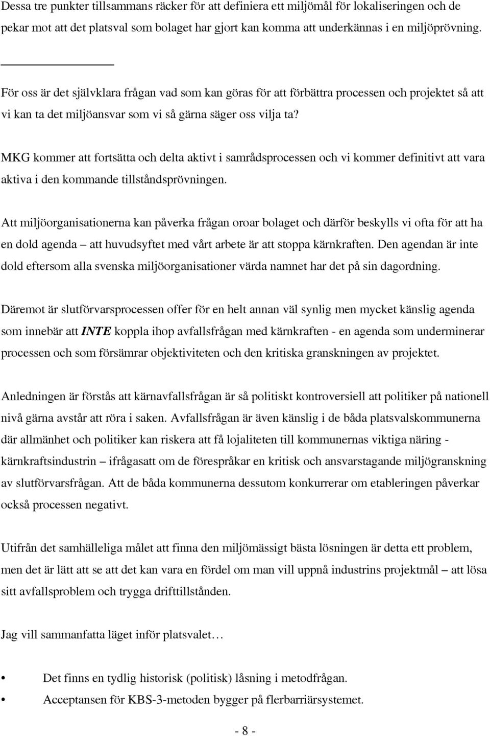 MKG kommer att fortsätta och delta aktivt i samrådsprocessen och vi kommer definitivt att vara aktiva i den kommande tillståndsprövningen.