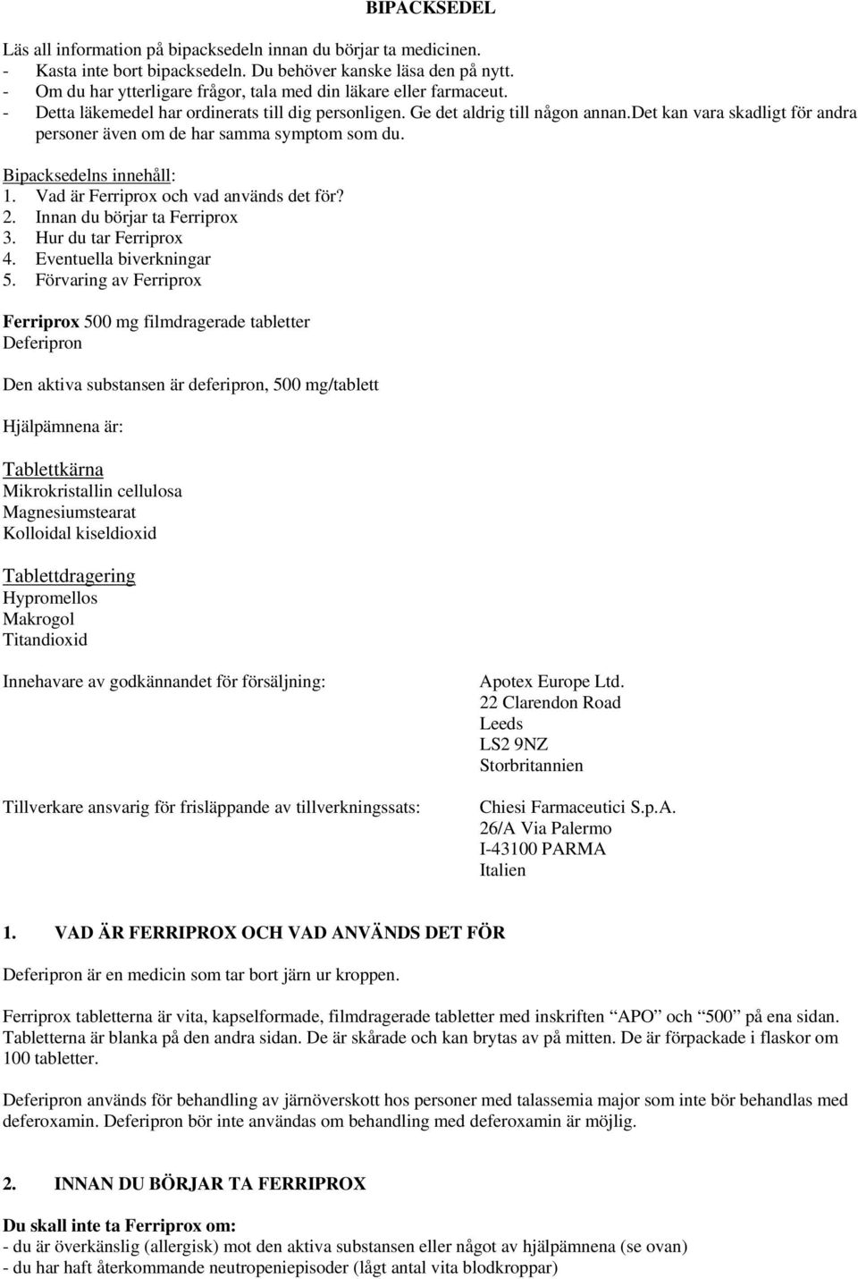 det kan vara skadligt för andra personer även om de har samma symptom som du. Bipacksedelns innehåll: 1. Vad är Ferriprox och vad används det för? 2. Innan du börjar ta Ferriprox 3.