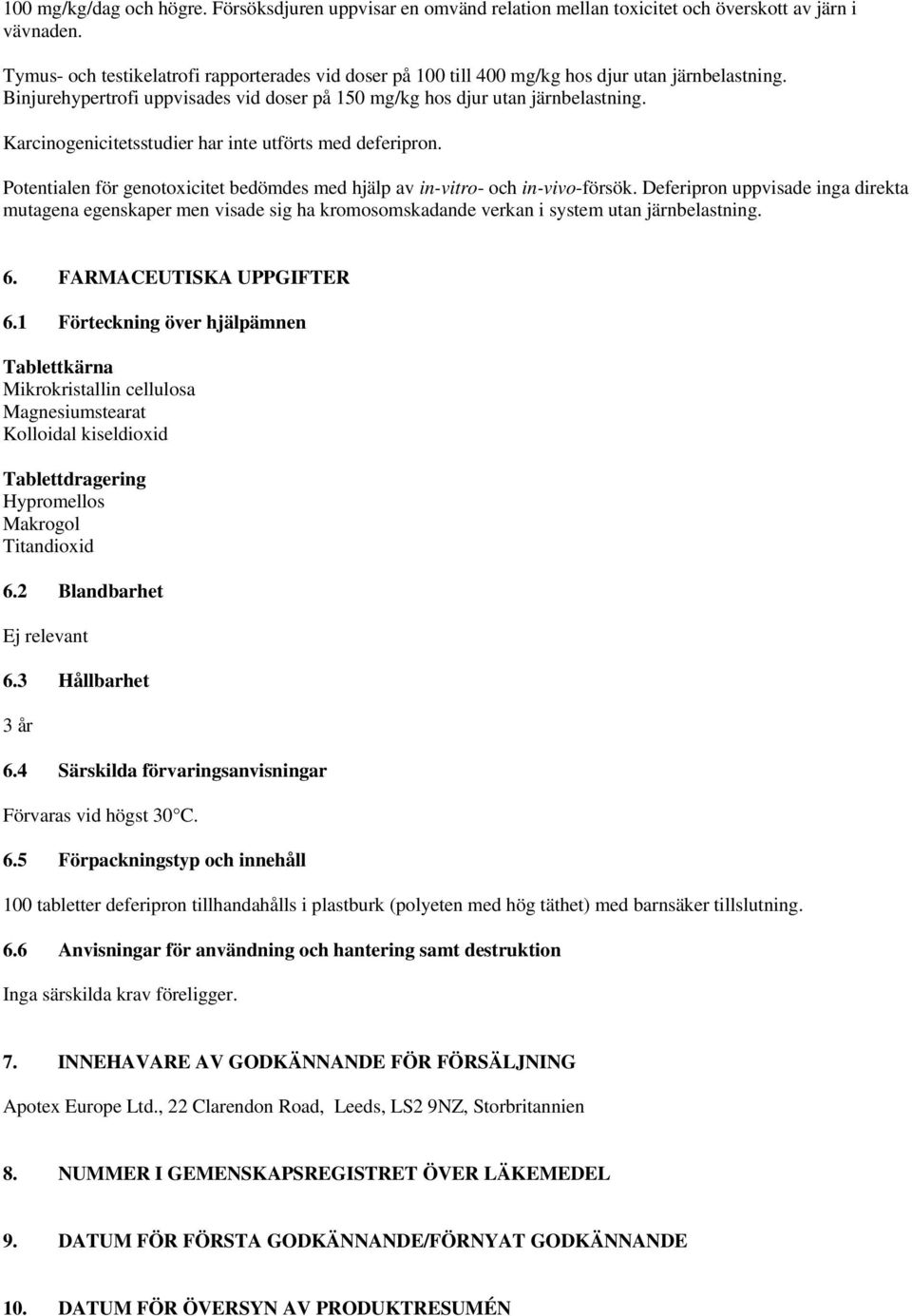Karcinogenicitetsstudier har inte utförts med deferipron. Potentialen för genotoxicitet bedömdes med hjälp av in-vitro- och in-vivo-försök.
