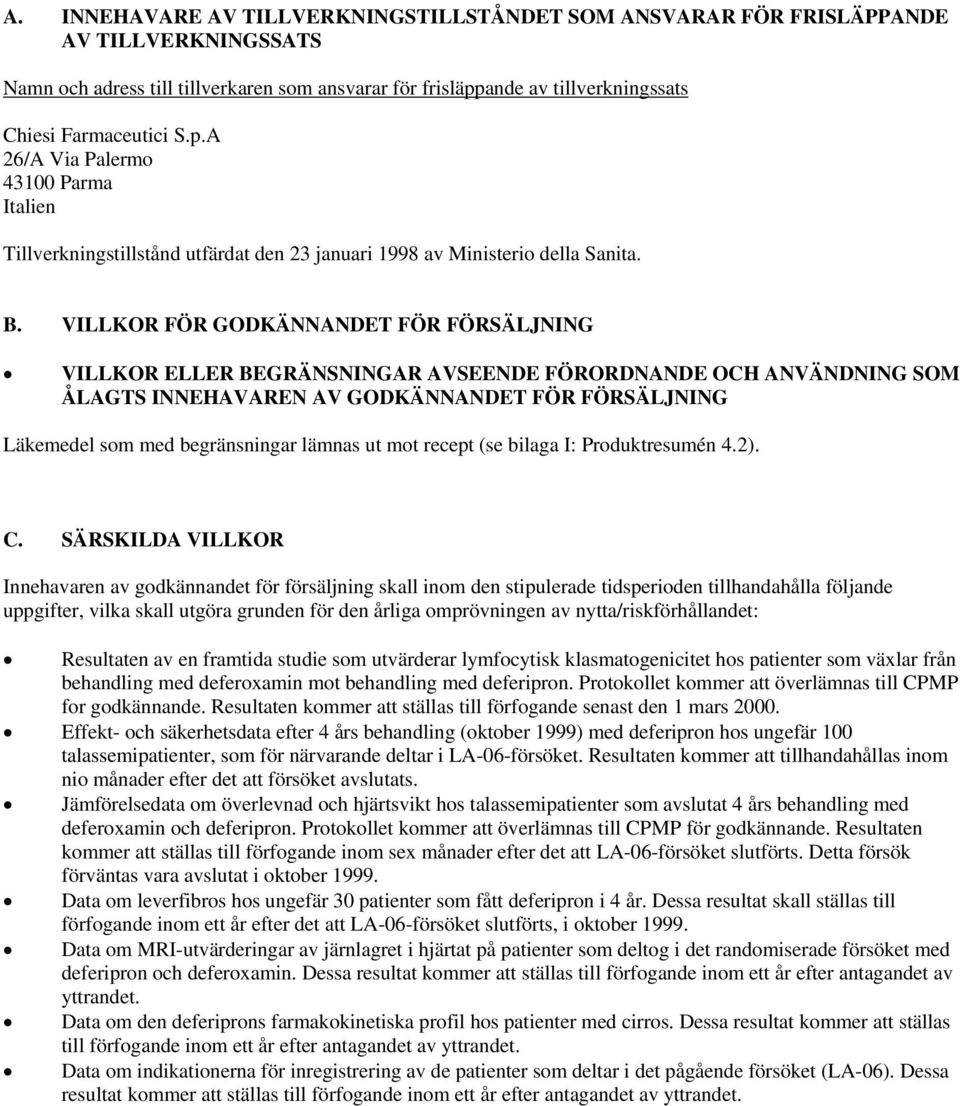 VILLKOR FÖR GODKÄNNANDET FÖR FÖRSÄLJNING VILLKOR ELLER BEGRÄNSNINGAR AVSEENDE FÖRORDNANDE OCH ANVÄNDNING SOM ÅLAGTS INNEHAVAREN AV GODKÄNNANDET FÖR FÖRSÄLJNING Läkemedel som med begränsningar lämnas