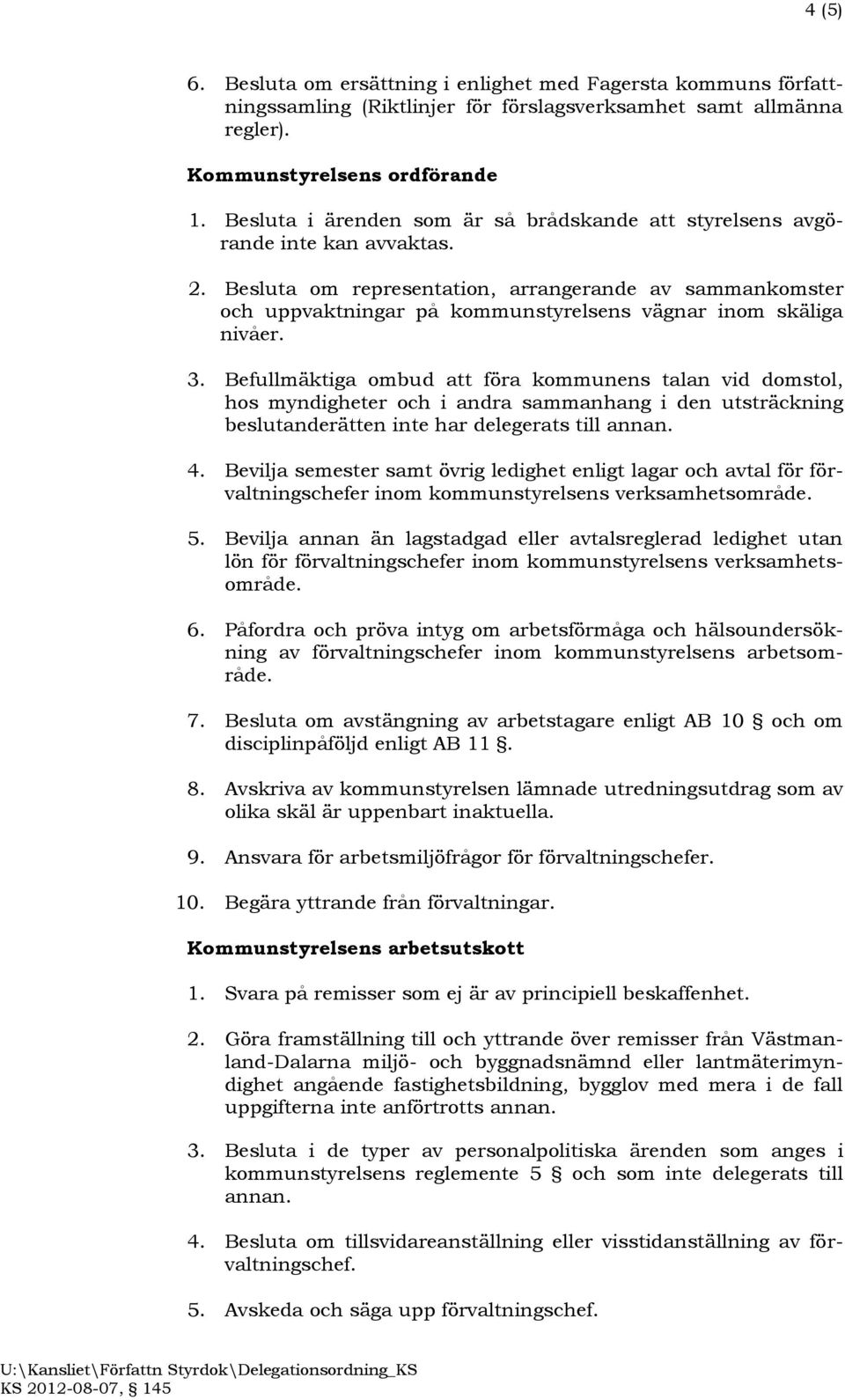 Besluta om representation, arrangerande av sammankomster och uppvaktningar på kommunstyrelsens vägnar inom skäliga nivåer. 3.