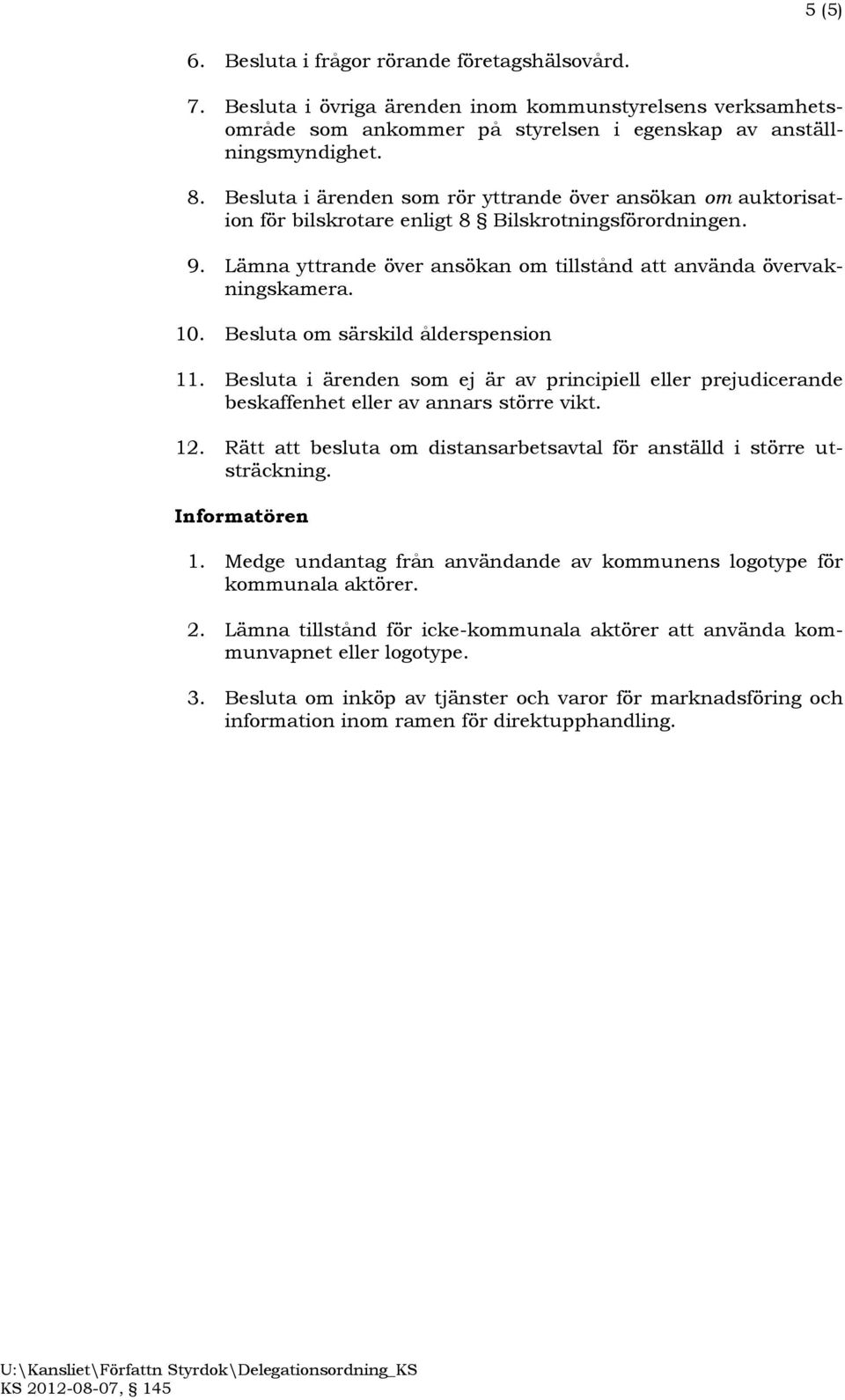 Besluta om särskild ålderspension 11. Besluta i ärenden som ej är av principiell eller prejudicerande beskaffenhet eller av annars större vikt. 12.