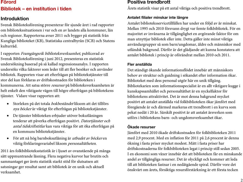 I rapporten Framgångsrik biblioteksverksamhet, publicerad av Svensk Biblioteksförening i juni 2012, presenteras en statistisk undersökning baserad på så kallad regressionsanalys.