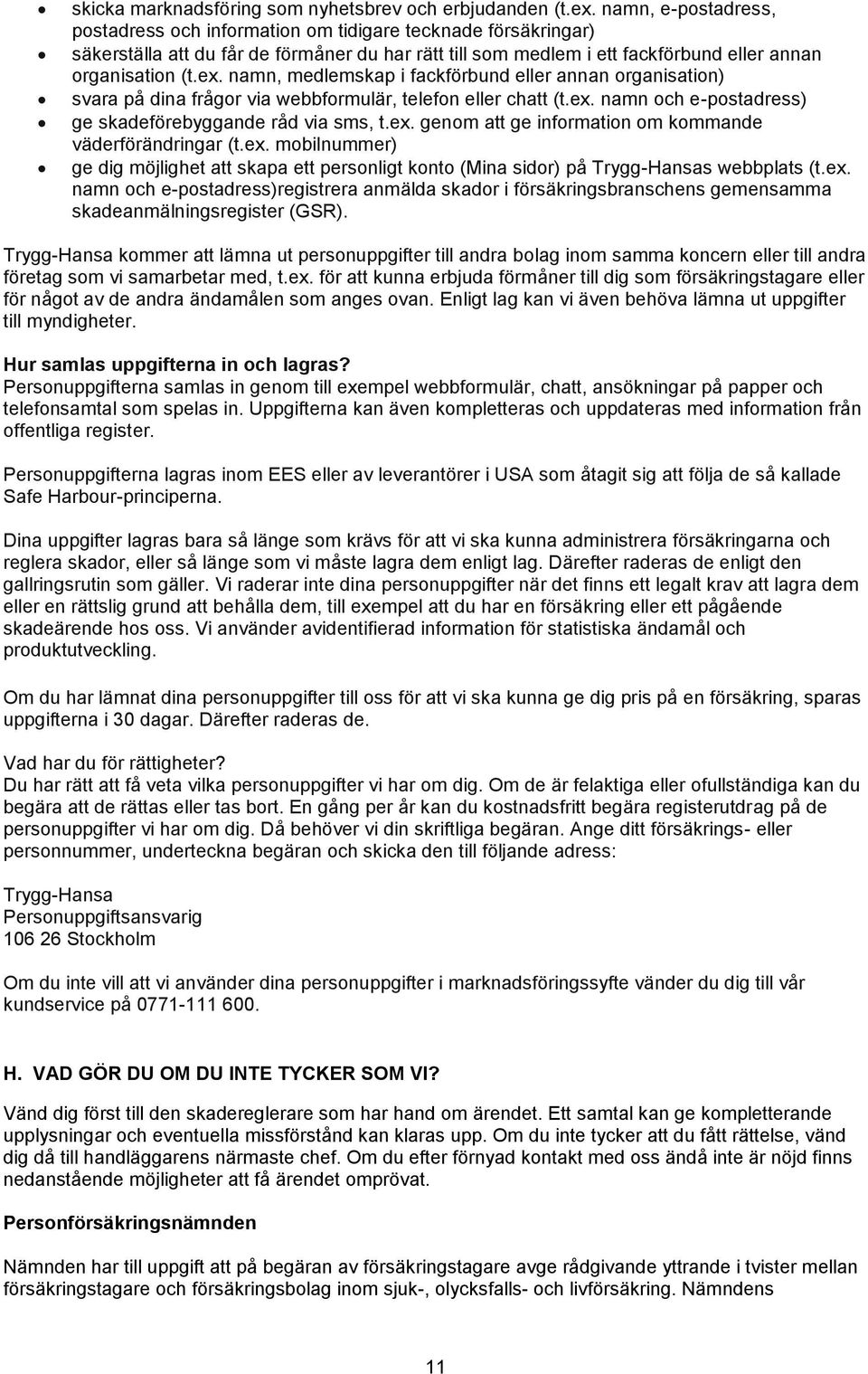 namn, medlemskap i fackförbund eller annan organisation) svara på dina frågor via webbformulär, telefon eller chatt (t.ex. namn och e-postadress) ge skadeförebyggande råd via sms, t.ex. genom att ge information om kommande väderförändringar (t.