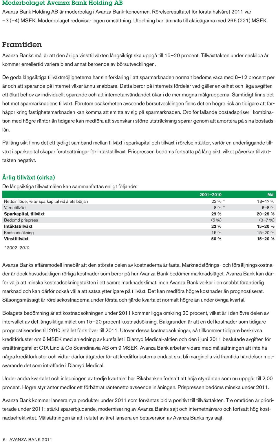 Tillväxttakten under enskilda år kommer emellertid variera bland annat beroende av börsutvecklingen.