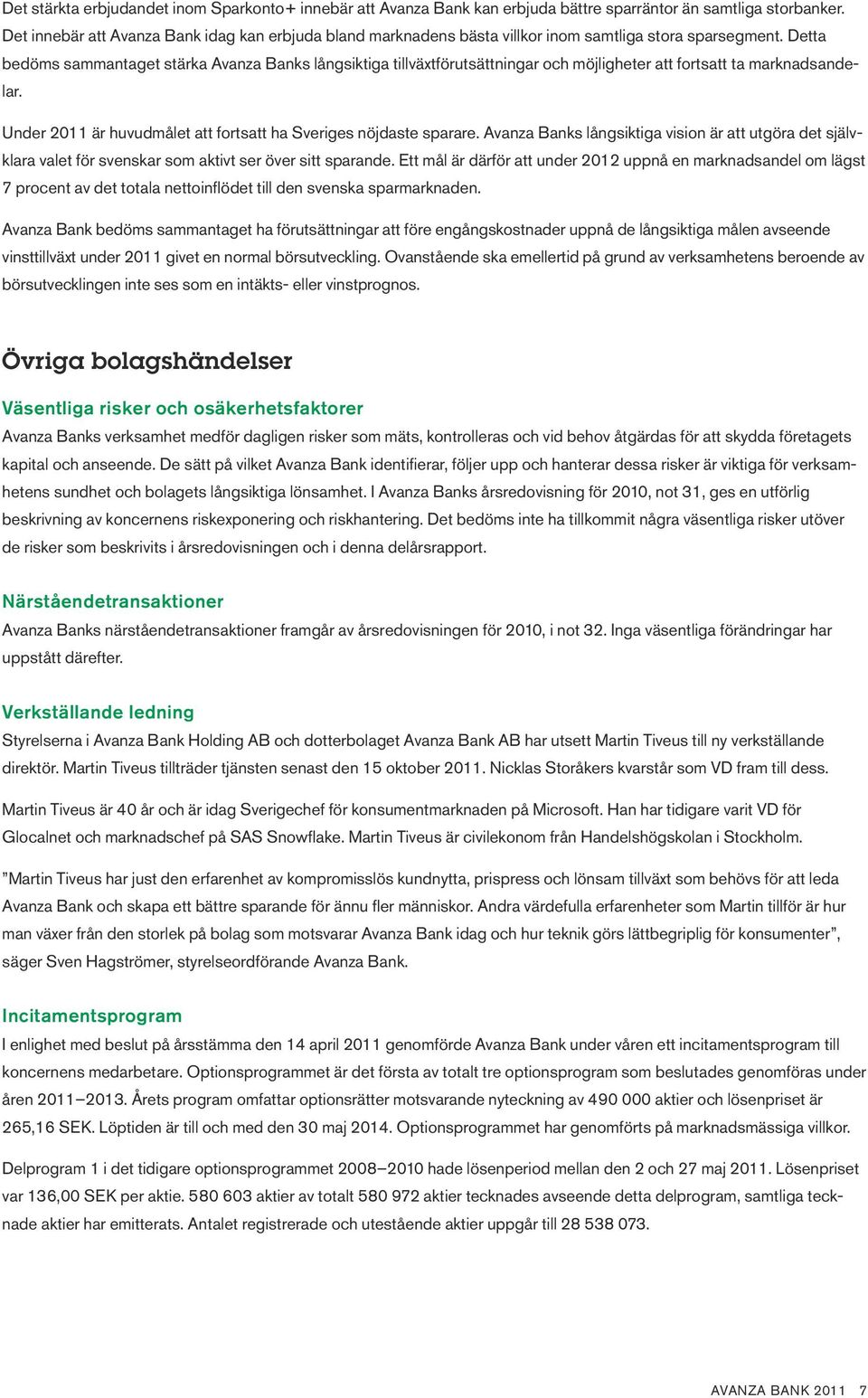 Detta bedöms sammantaget stärka Avanza Banks långsiktiga tillväxtförutsättningar och möjligheter att fortsatt ta marknadsandelar. Under 2011 är huvudmålet att fortsatt ha Sveriges nöjdaste sparare.