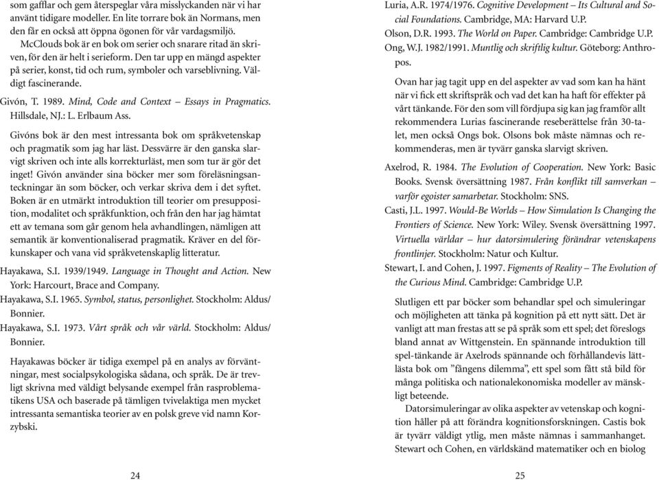 Väldigt fascinerande. Givón, T. 1989. Mind, Code and Context Essays in Pragmatics. Hillsdale, NJ.: L. Erlbaum Ass.