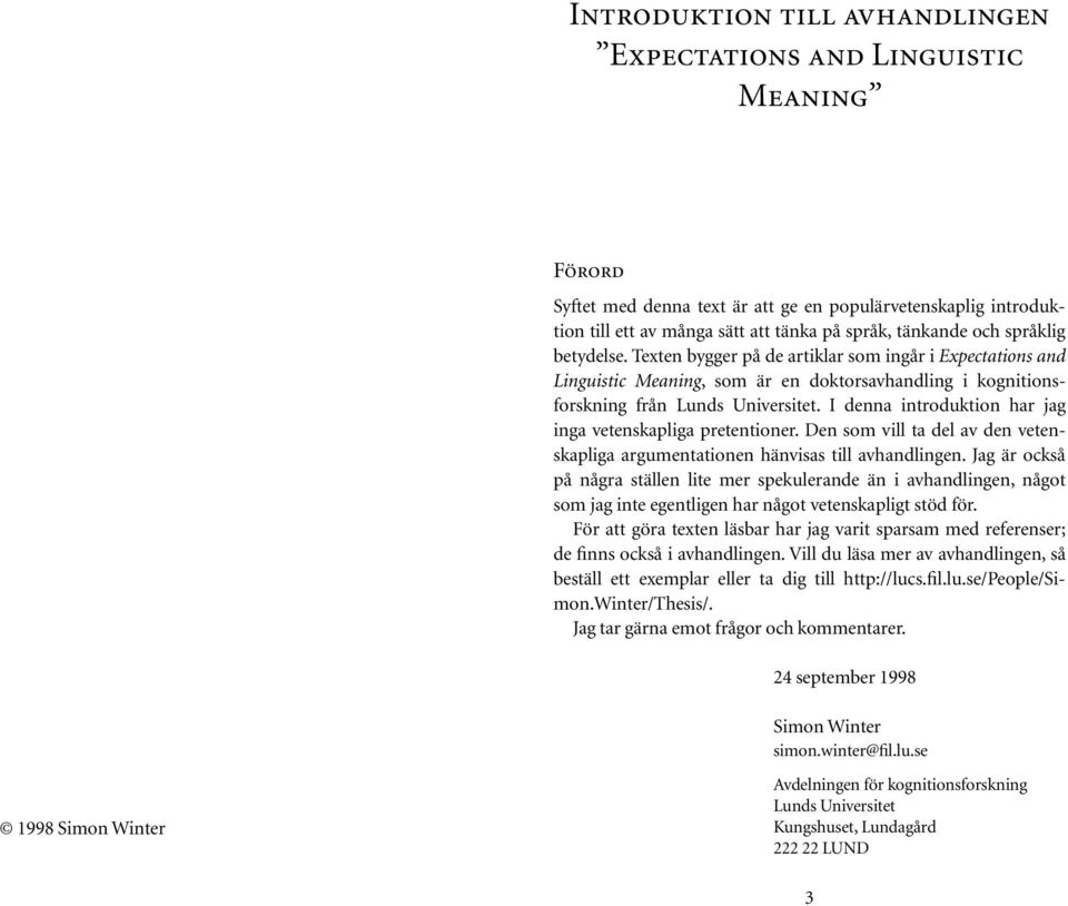 I denna introduktion har jag inga vetenskapliga pretentioner. Den som vill ta del av den vetenskapliga argumentationen hänvisas till avhandlingen.