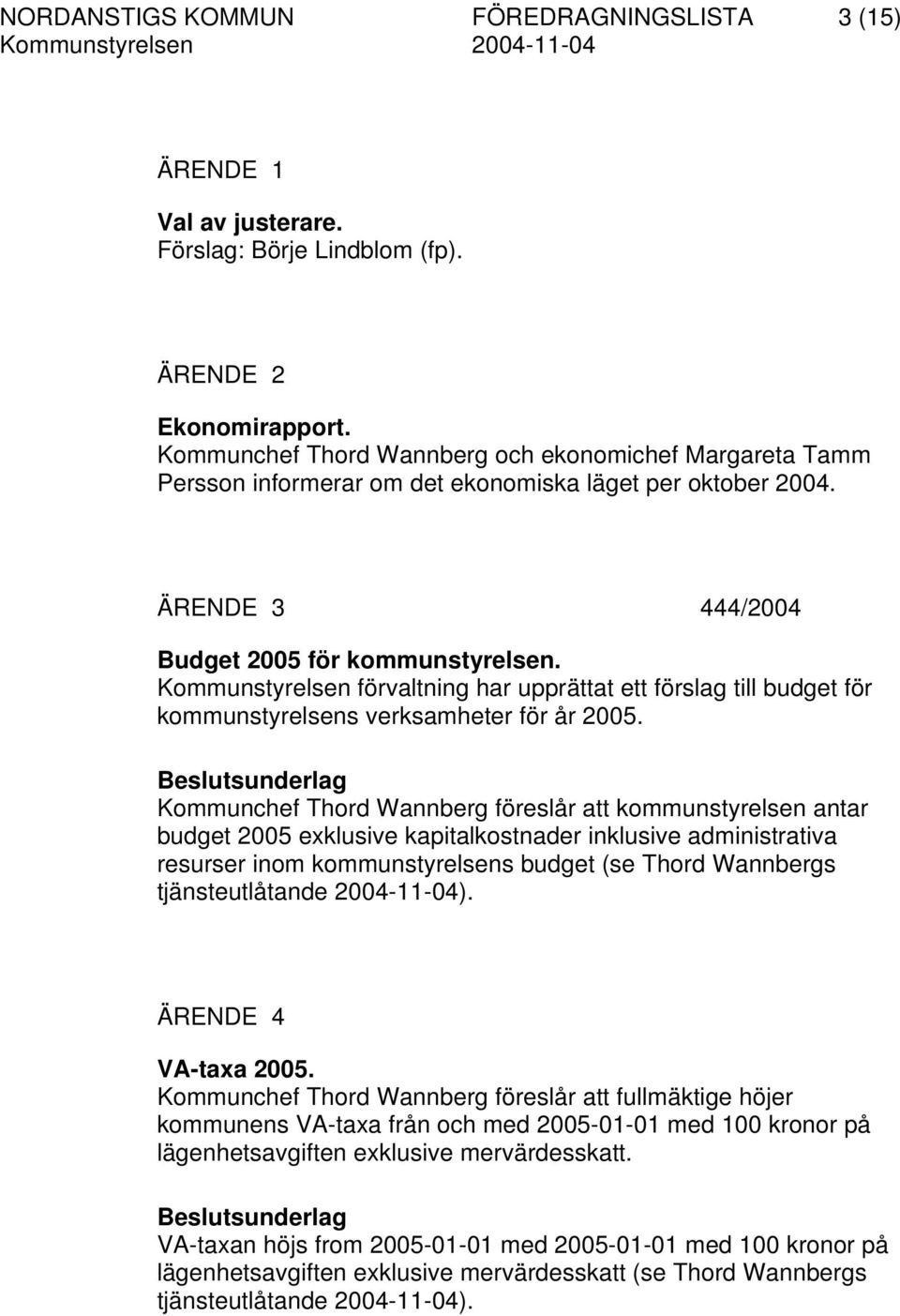 Kommunstyrelsen förvaltning har upprättat ett förslag till budget för kommunstyrelsens verksamheter för år 2005.