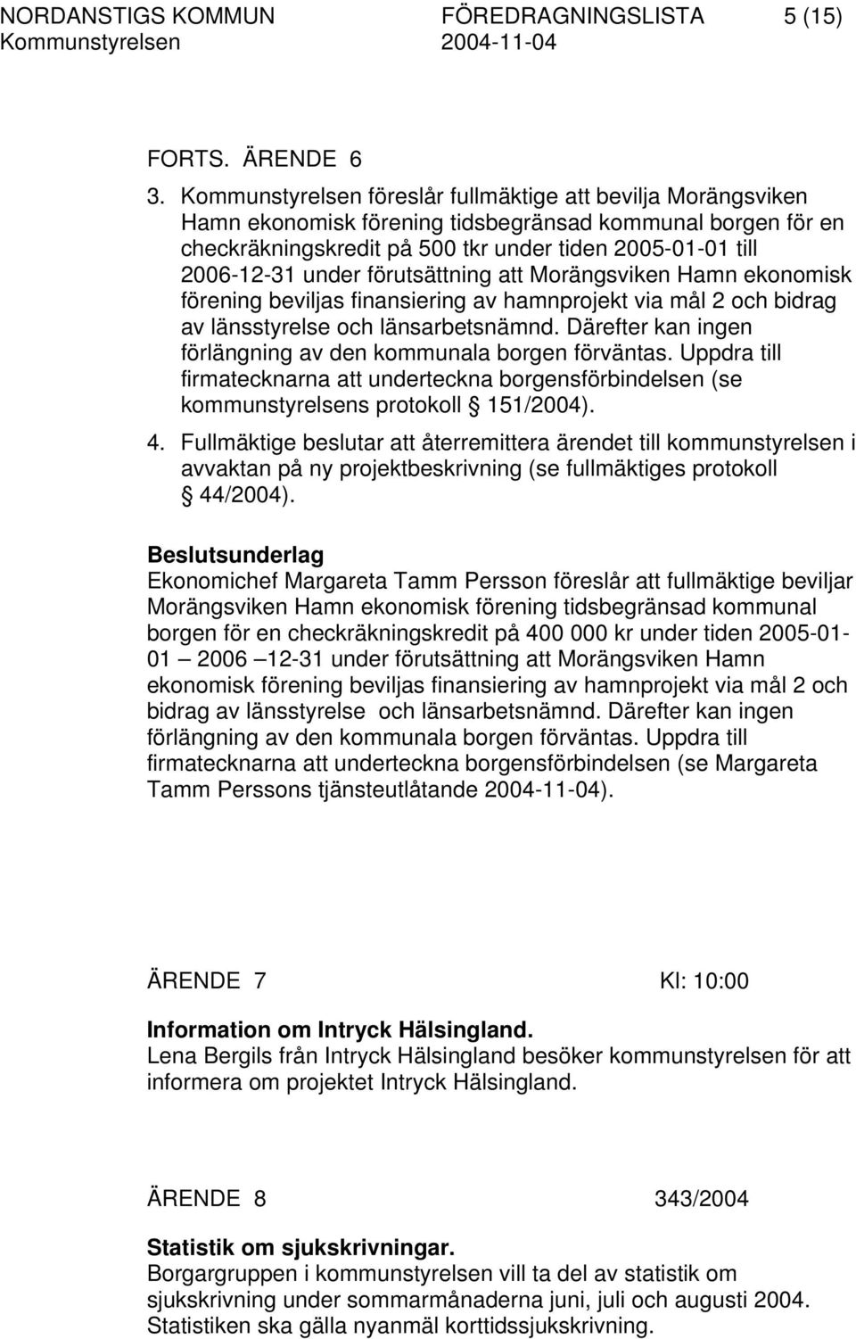 förutsättning att Morängsviken Hamn ekonomisk förening beviljas finansiering av hamnprojekt via mål 2 och bidrag av länsstyrelse och länsarbetsnämnd.