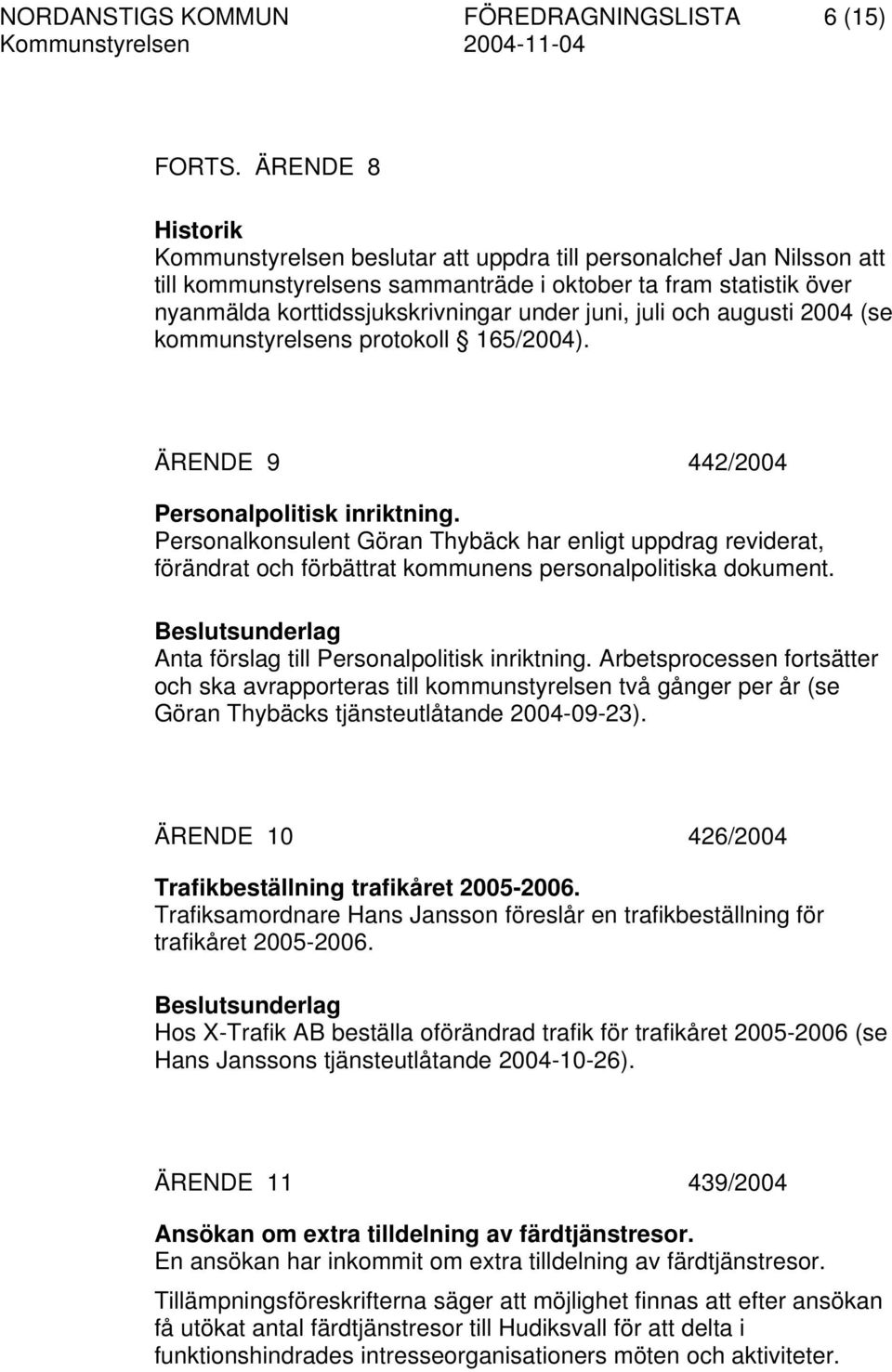 juni, juli och augusti 2004 (se kommunstyrelsens protokoll 165/2004). ÄRENDE 9 442/2004 Personalpolitisk inriktning.