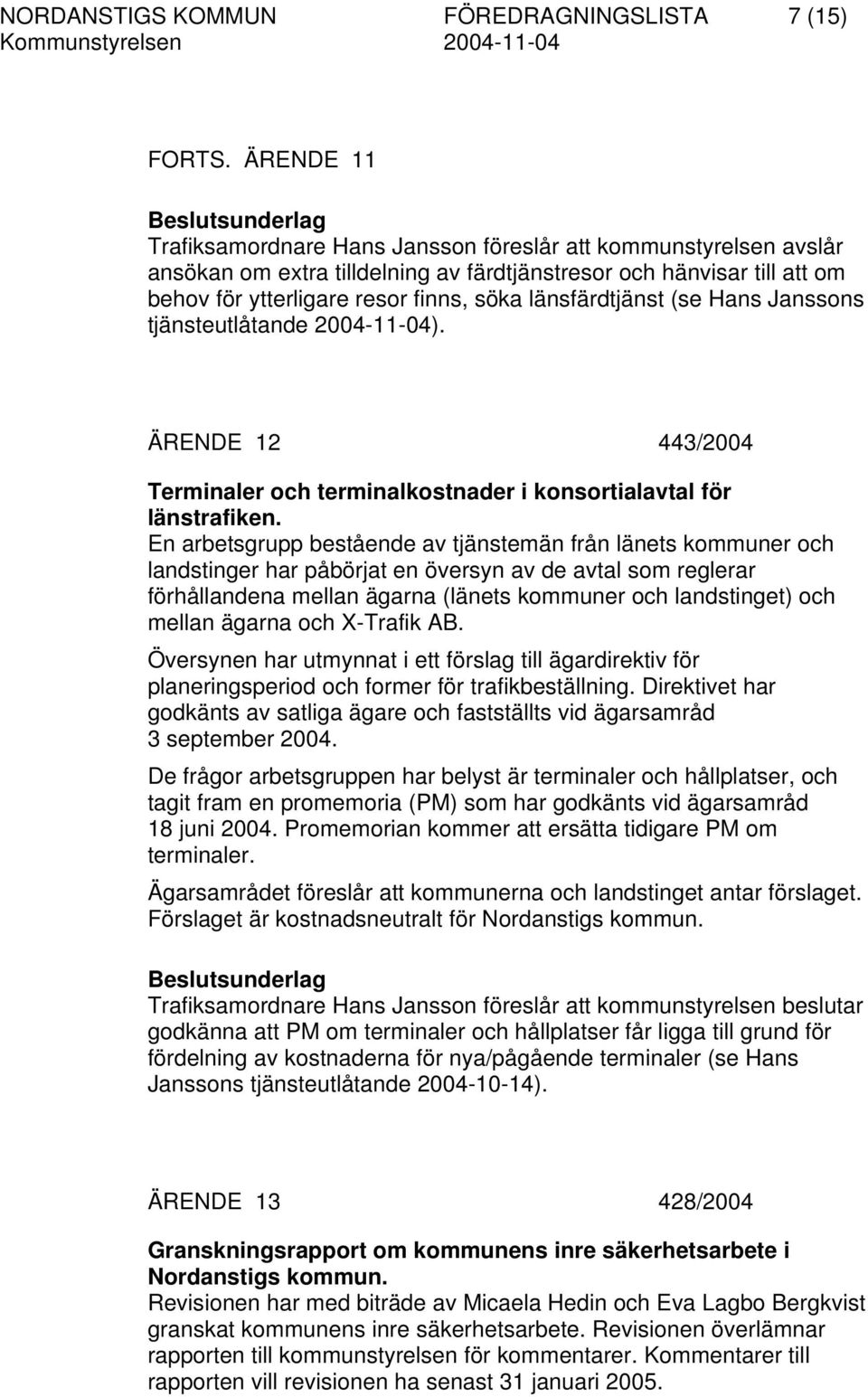länsfärdtjänst (se Hans Janssons tjänsteutlåtande 2004-11-04). ÄRENDE 12 443/2004 Terminaler och terminalkostnader i konsortialavtal för länstrafiken.