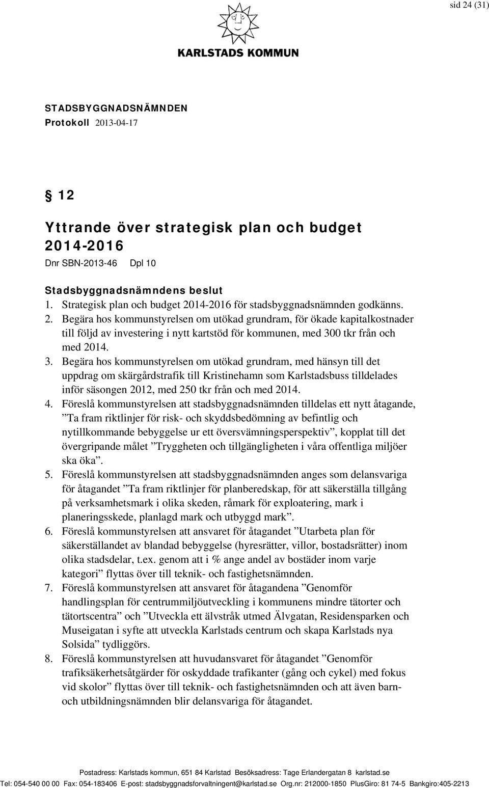 3. Begära hos kommunstyrelsen om utökad grundram, med hänsyn till det uppdrag om skärgårdstrafik till Kristinehamn som Karlstadsbuss tilldelades inför säsongen 2012, med 250 tkr från och med 2014. 4.