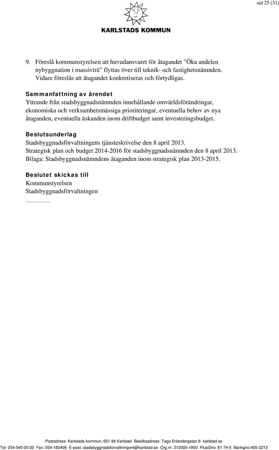 Sammanfattning av ärendet Yttrande från stadsbyggnadsnämnden innehållande omvärldsförändringar, ekonomiska och verksamhetsmässiga prioriteringar, eventuella behov av nya åtaganden, eventuella