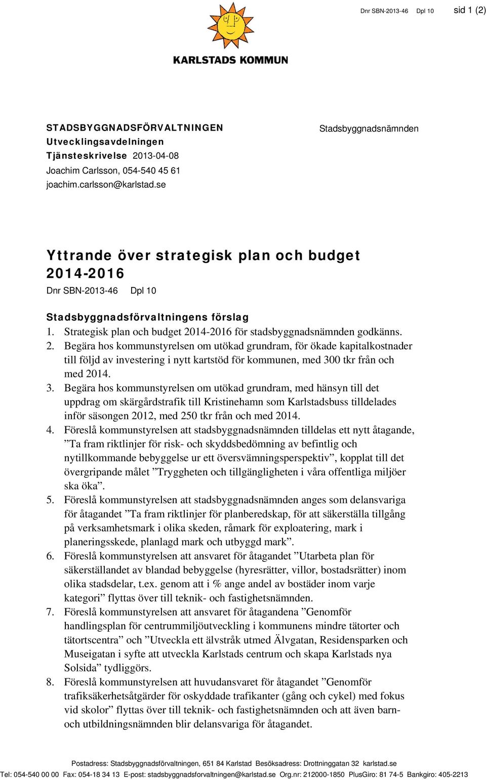 Strategisk plan och budget 2014-2016 för stadsbyggnadsnämnden godkänns. 2. Begära hos kommunstyrelsen om utökad grundram, för ökade kapitalkostnader till följd av investering i nytt kartstöd för kommunen, med 300 tkr från och med 2014.