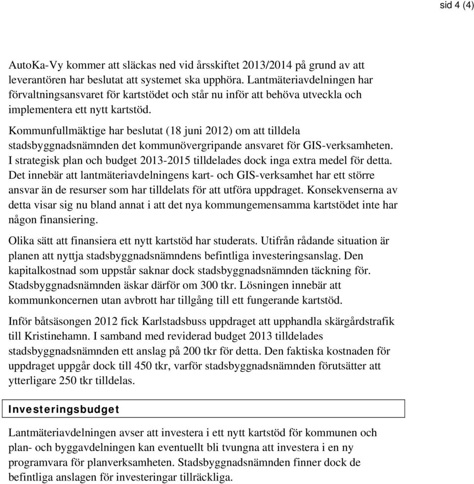 Kommunfullmäktige har beslutat (18 juni 2012) om att tilldela stadsbyggnadsnämnden det kommunövergripande ansvaret för GIS-verksamheten.