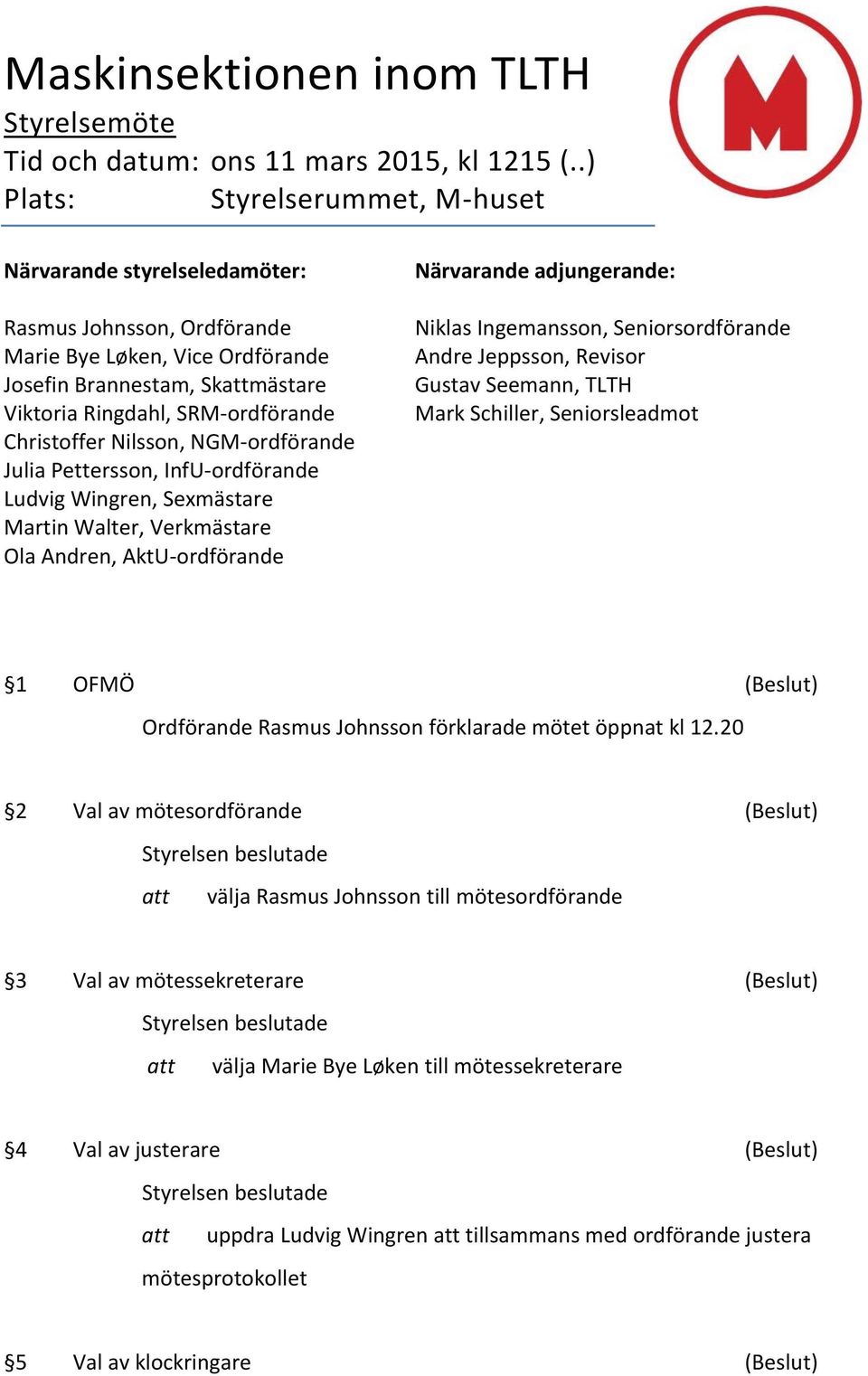 Christoffer Nilsson, NGM-ordförande Julia Pettersson, InfU-ordförande Ludvig Wingren, Sexmästare Martin Walter, Verkmästare Ola Andren, AktU-ordförande Närvarande adjungerande: Niklas Ingemansson,