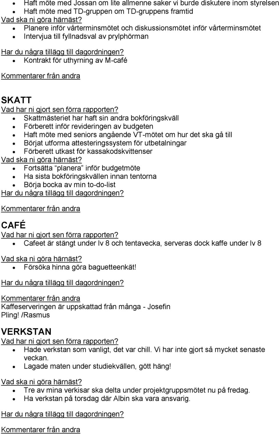 angående VT-mötet om hur det ska gå till Börjat utforma attesteringssystem för utbetalningar Förberett utkast för kassakodskvittenser Fortsätta planera inför budgetmöte Ha sista bokföringskvällen