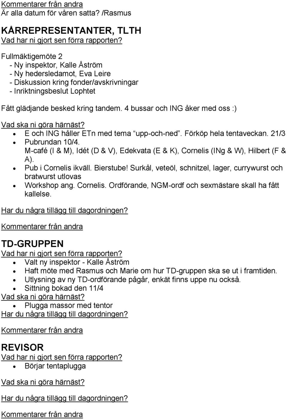 kring tandem. 4 bussar och ING åker med oss :) E och ING håller ETn med tema upp-och-ned. Förköp hela tentaveckan. 21/3 Pubrundan 10/4.