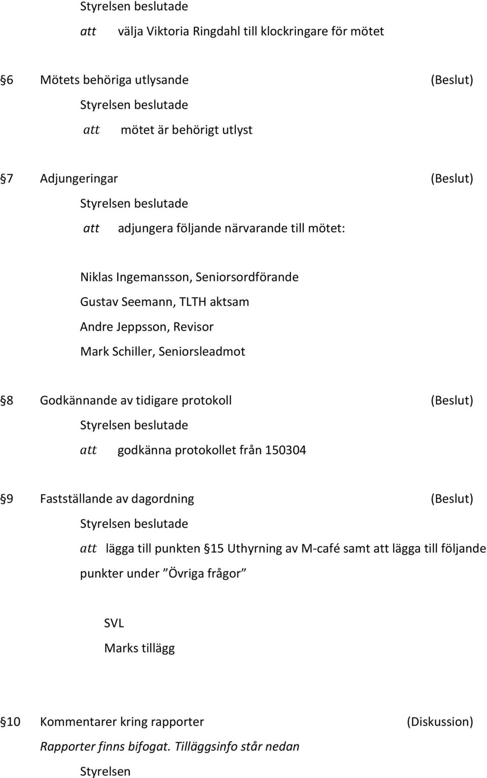 Godkännande av tidigare protokoll (Beslut) att godkänna protokollet från 150304 9 Fastställande av dagordning (Beslut) att lägga till punkten 15 Uthyrning av M-café