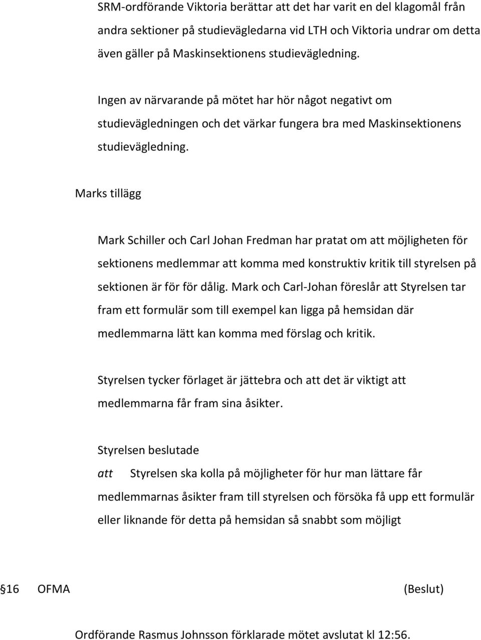 Marks tillägg Mark Schiller och Carl Johan Fredman har pratat om att möjligheten för sektionens medlemmar att komma med konstruktiv kritik till styrelsen på sektionen är för för dålig.