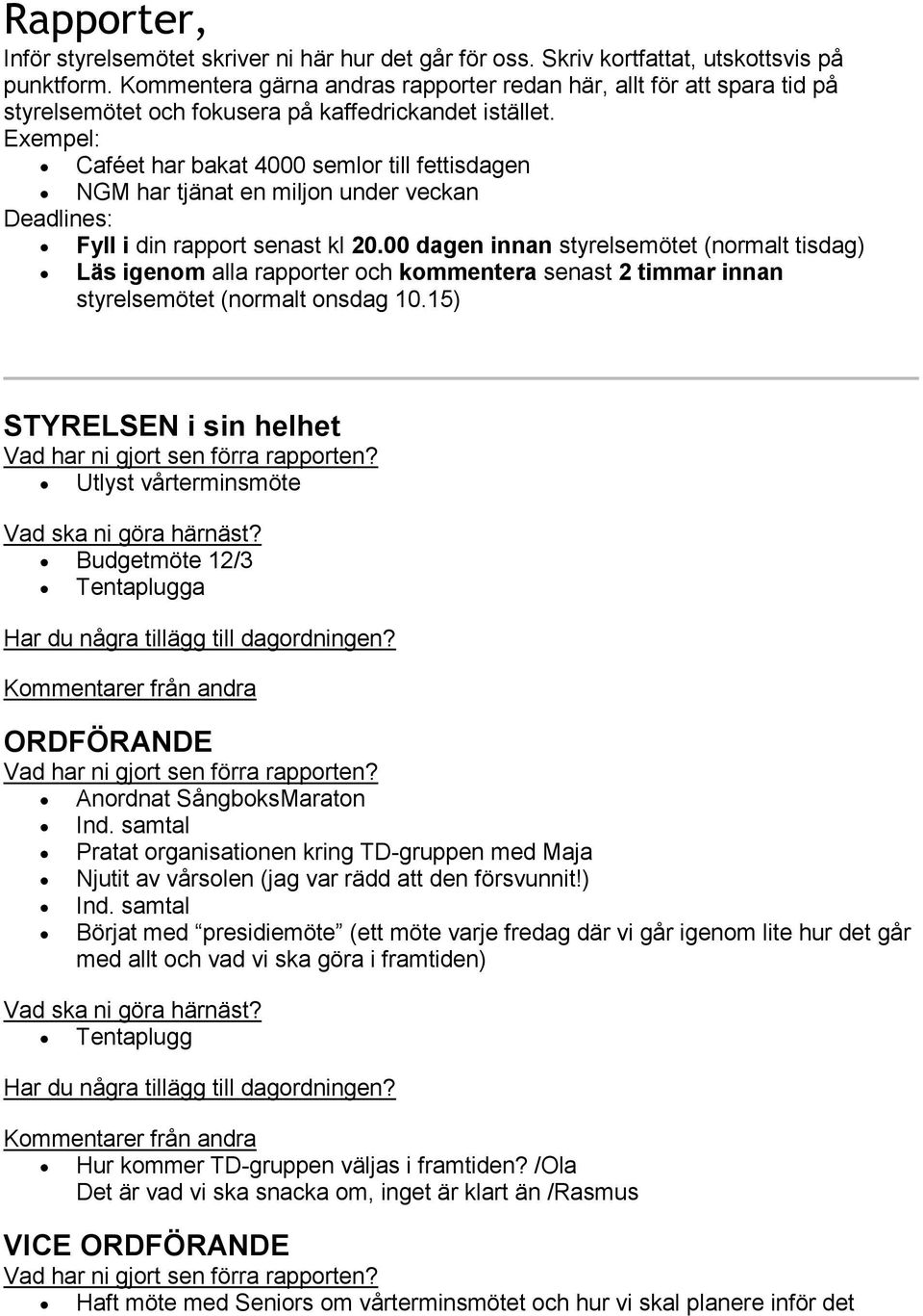 Exempel: Caféet har bakat 4000 semlor till fettisdagen NGM har tjänat en miljon under veckan Deadlines: Fyll i din rapport senast kl 20.