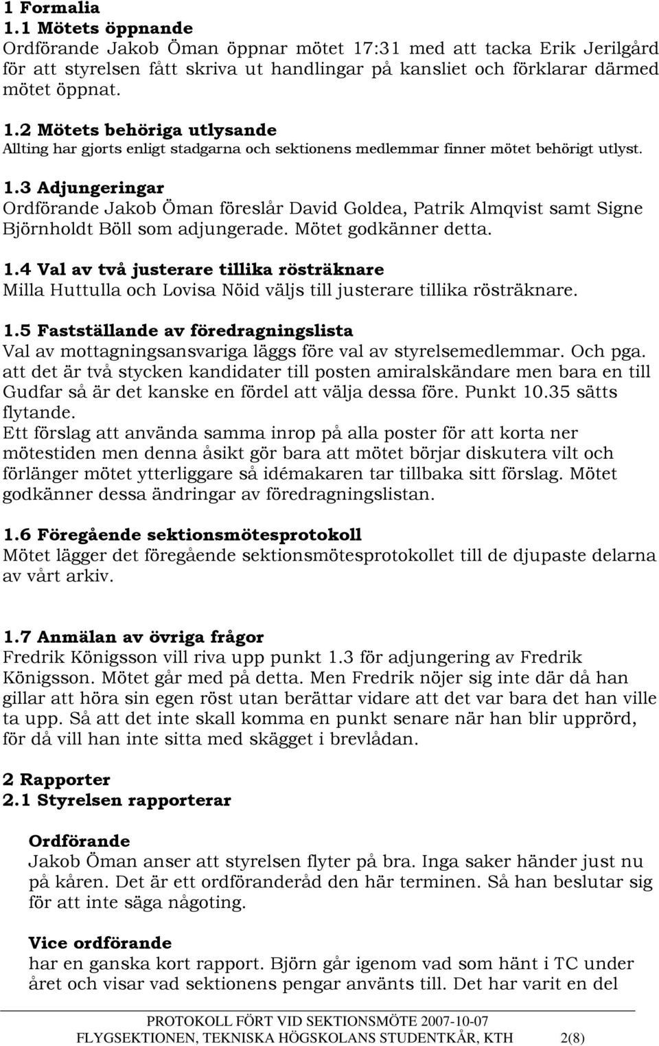 4 Val av två justerare tillika rösträknare Milla Huttulla och Lovisa Nöid väljs till justerare tillika rösträknare. 1.