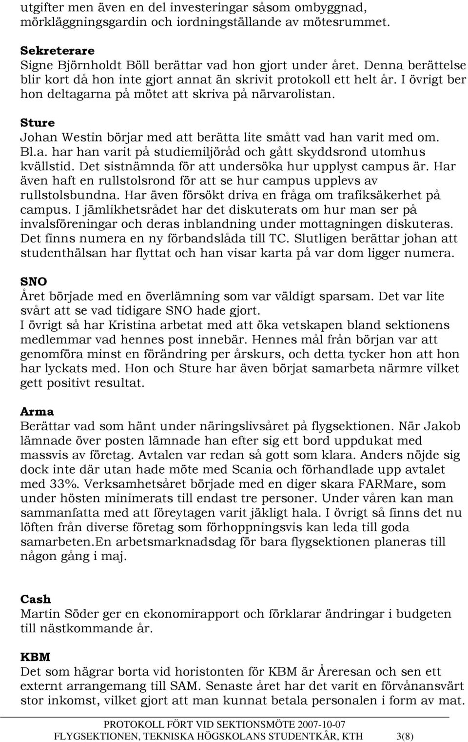 Sture Johan Westin börjar med att berätta lite smått vad han varit med om. Bl.a. har han varit på studiemiljöråd och gått skyddsrond utomhus kvällstid.