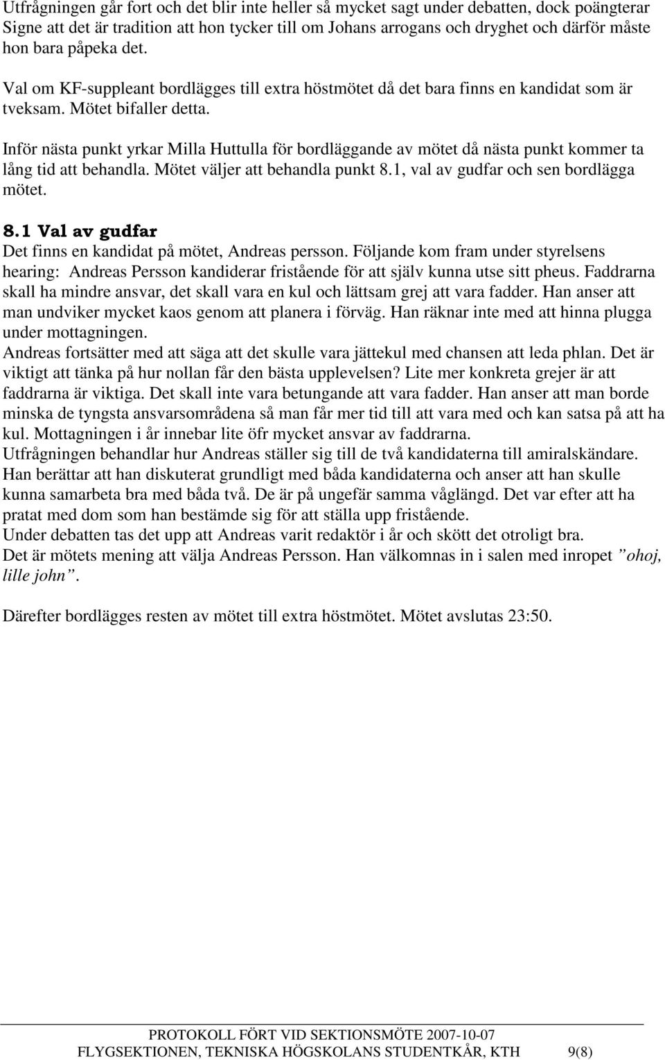 Inför nästa punkt yrkar Milla Huttulla för bordläggande av mötet då nästa punkt kommer ta lång tid att behandla. Mötet väljer att behandla punkt 8.