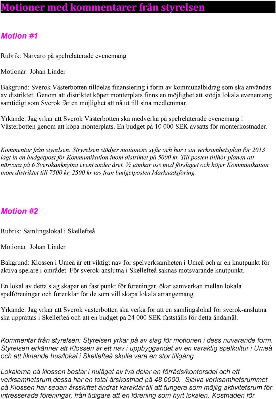 Yrkande: Jag yrkar att Sverok Västerbotten ska medverka på spelrelaterade evenemang i Västerbotten genom att köpa monterplats. En budget på 10 000 SEK avsätts för monterkostnader.