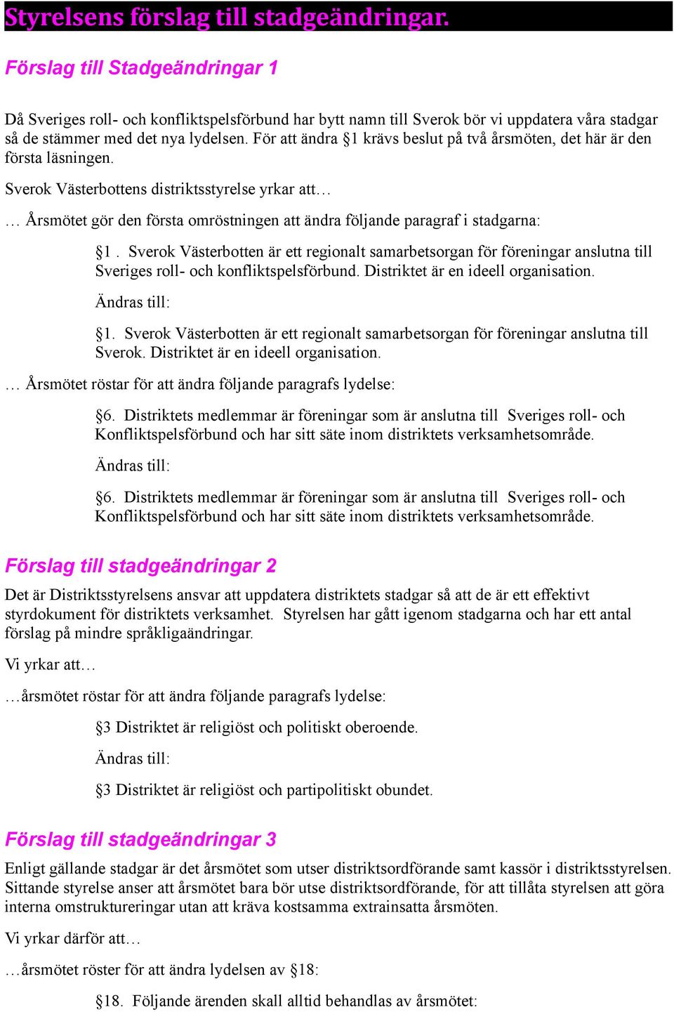 För att ändra 1 krävs beslut på två årsmöten, det här är den första läsningen.