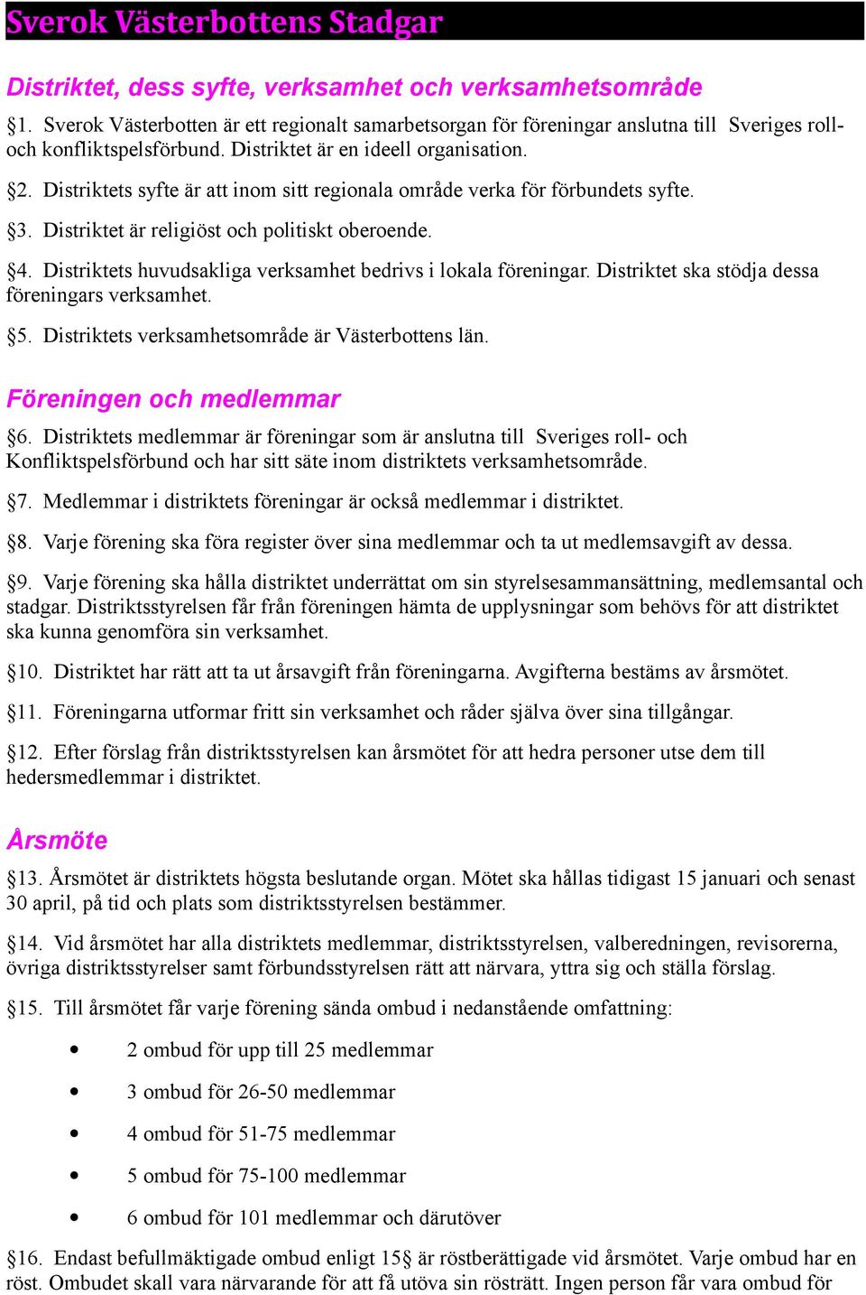 Distriktets syfte är att inom sitt regionala område verka för förbundets syfte. 3. Distriktet är religiöst och politiskt oberoende. 4. Distriktets huvudsakliga verksamhet bedrivs i lokala föreningar.