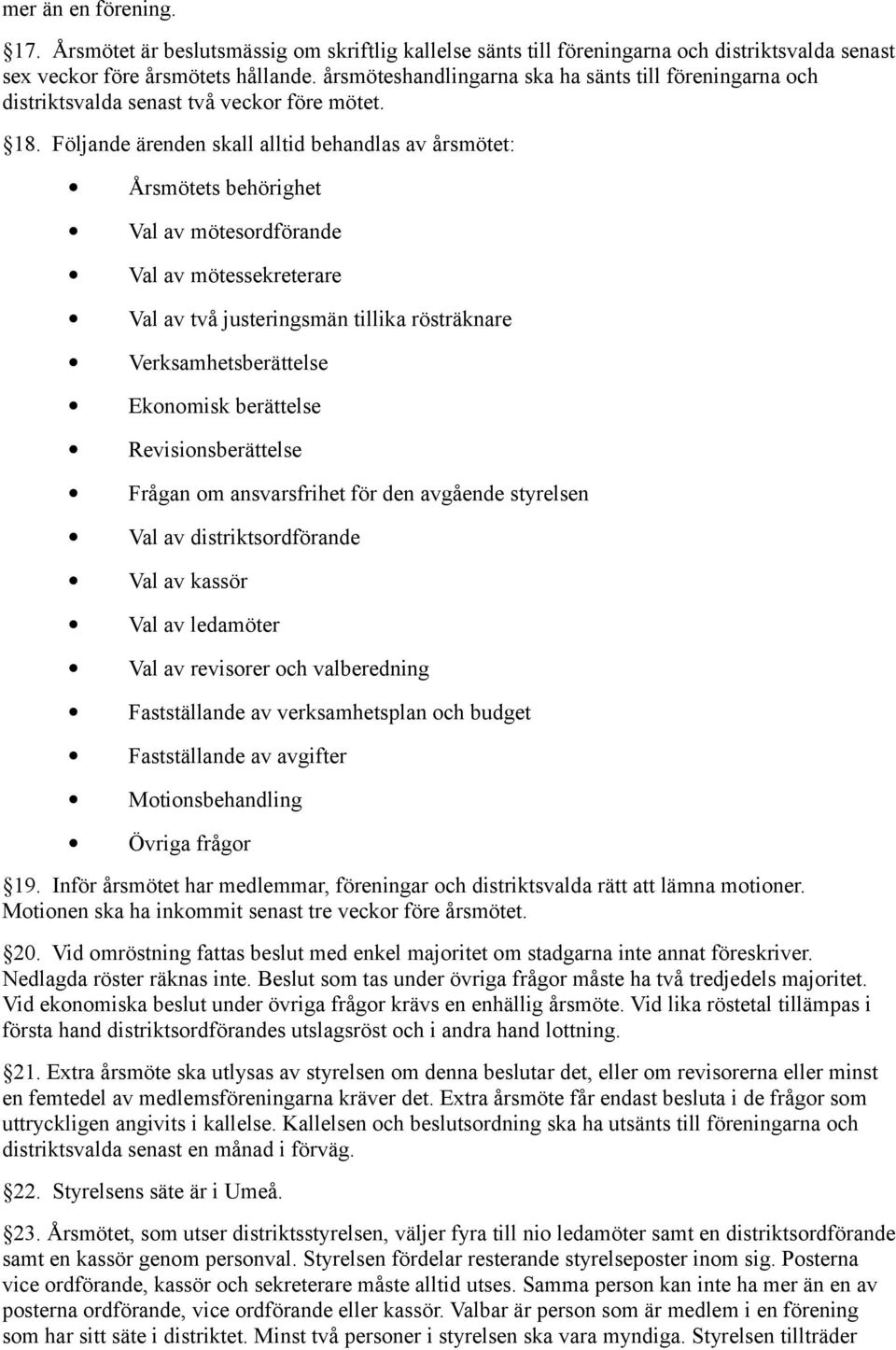 Följande ärenden skall alltid behandlas av årsmötet: Årsmötets behörighet Val av mötesordförande Val av mötessekreterare Val av två justeringsmän tillika rösträknare Verksamhetsberättelse Ekonomisk