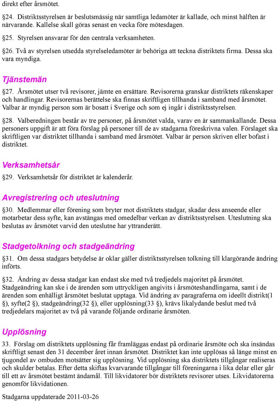 Årsmötet utser två revisorer, jämte en ersättare. Revisorerna granskar distriktets räkenskaper och handlingar. Revisorernas berättelse ska finnas skriftligen tillhanda i samband med årsmötet.