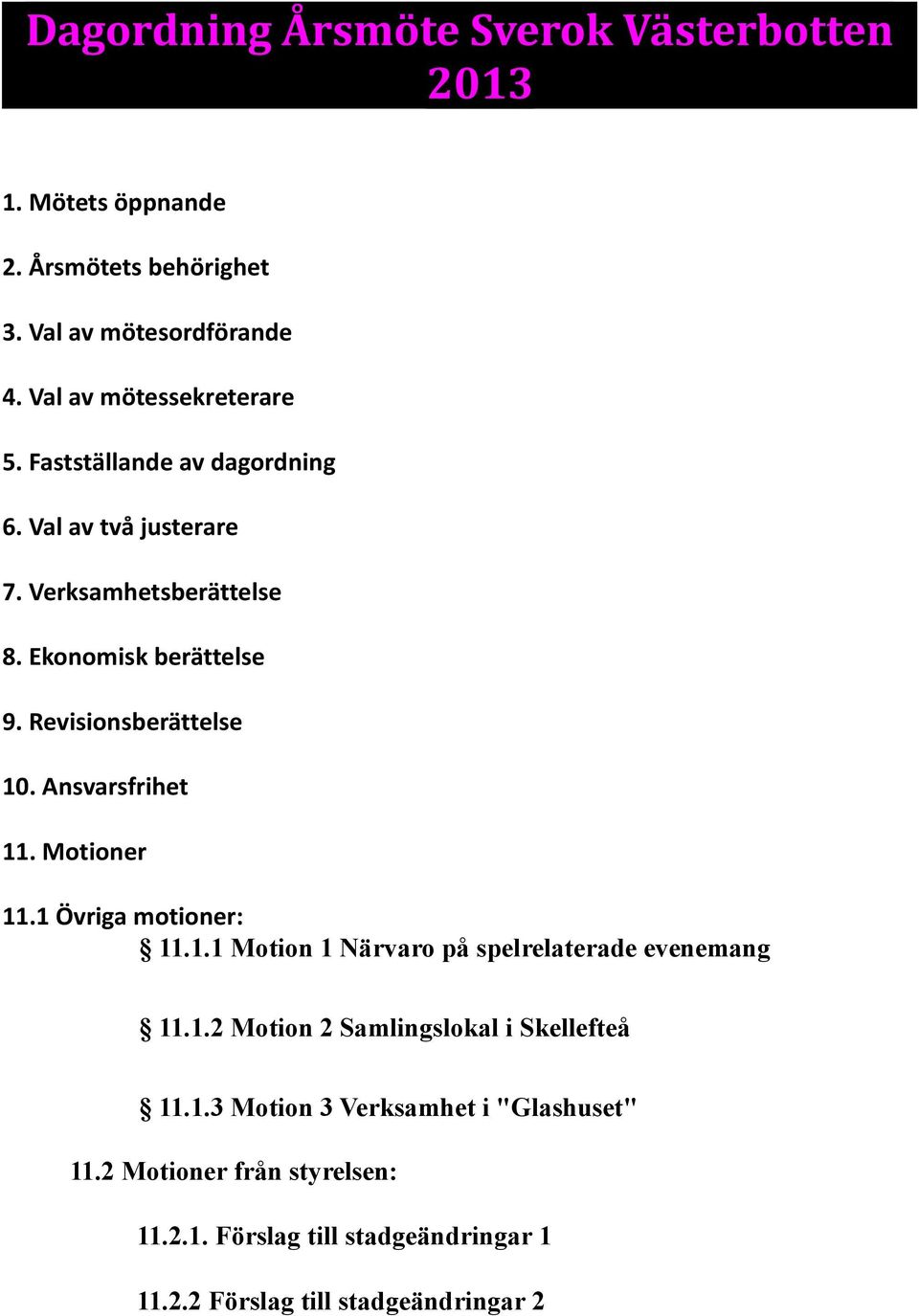 Revisionsberättelse 10. Ansvarsfrihet 11. Motioner 11.1 Övriga motioner: 11.1.1 Motion 1 Närvaro på spelrelaterade evenemang 11.1.2 Motion 2 Samlingslokal i Skellefteå 11.