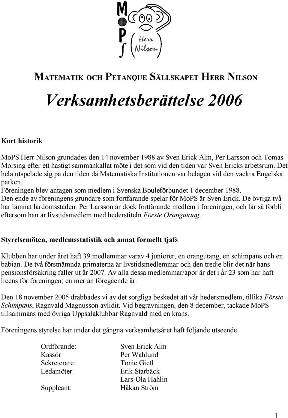 Föreningen blev antagen som medlem i Svenska Bouleförbundet 1 december 1988. Den ende av föreningens grundare som fortfarande spelar för MoPS är Sven Erick. De övriga två har lämnat lärdomsstaden.