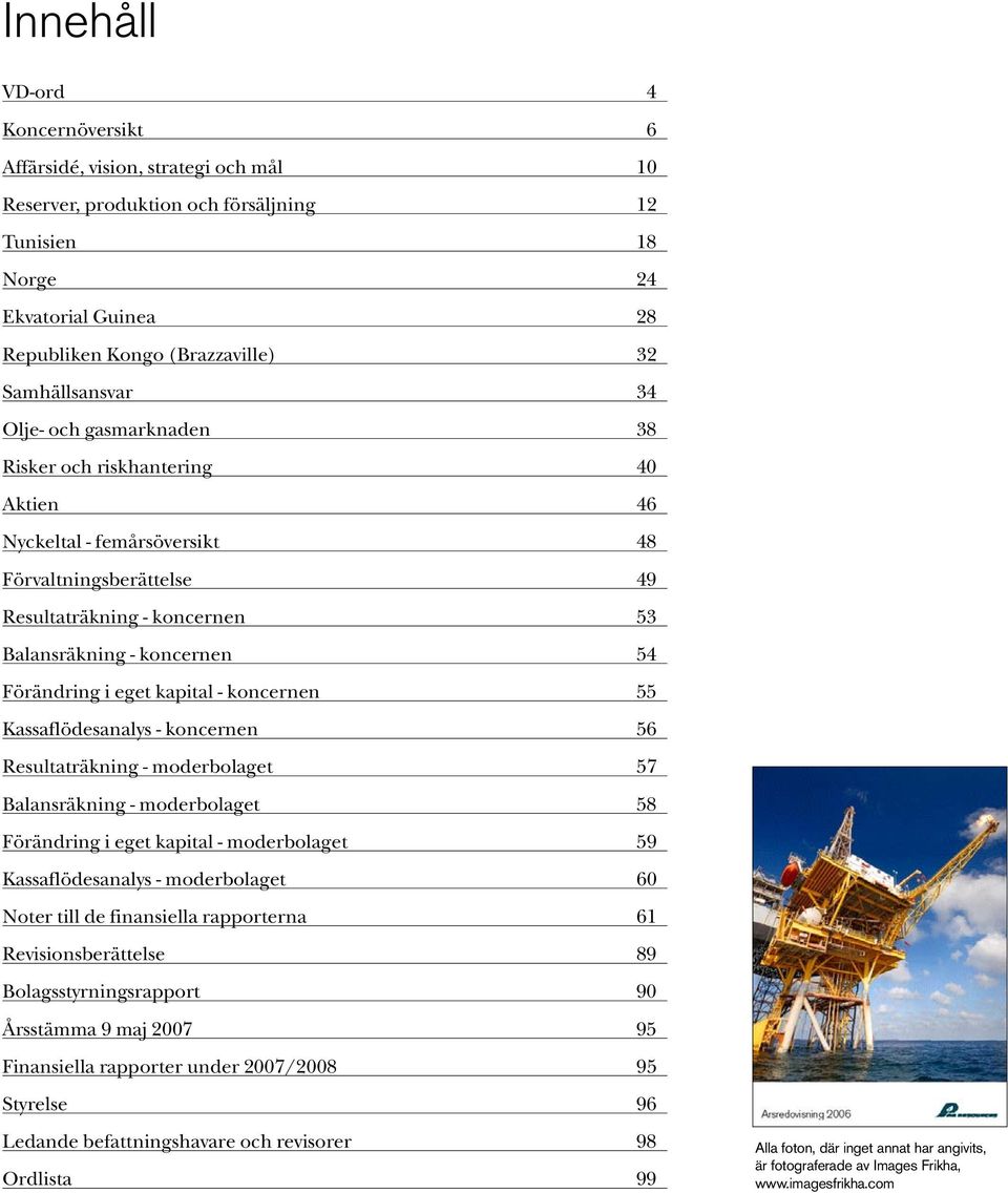 Förändring i eget kapital - koncernen 55 Kassaflödesanalys - koncernen 56 Resultaträkning - moderbolaget 57 Balansräkning - moderbolaget 58 Förändring i eget kapital - moderbolaget 59