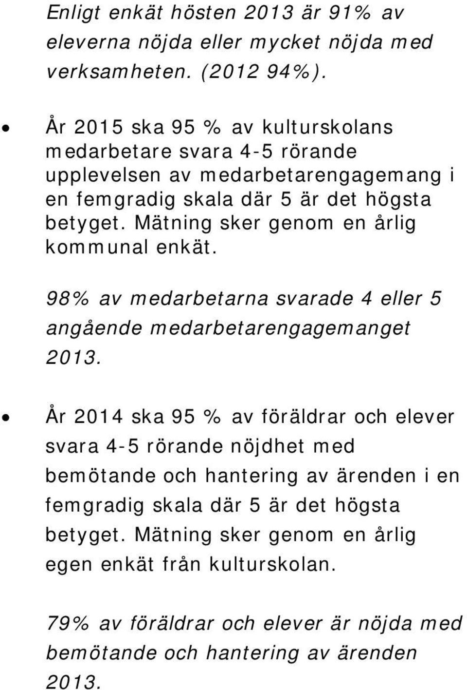 Mätning sker genom en årlig kommunal enkät. 98% av medarbetarna svarade 4 eller 5 angående medarbetarengagemanget 2013.