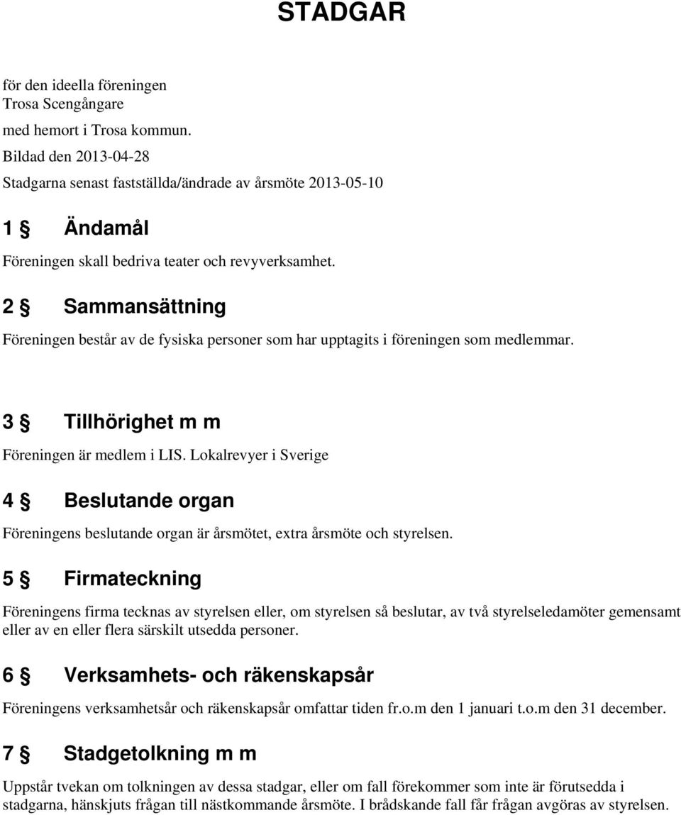 2 Sammansättning Föreningen består av de fysiska personer som har upptagits i föreningen som medlemmar. 3 Tillhörighet m m Föreningen är medlem i LIS.