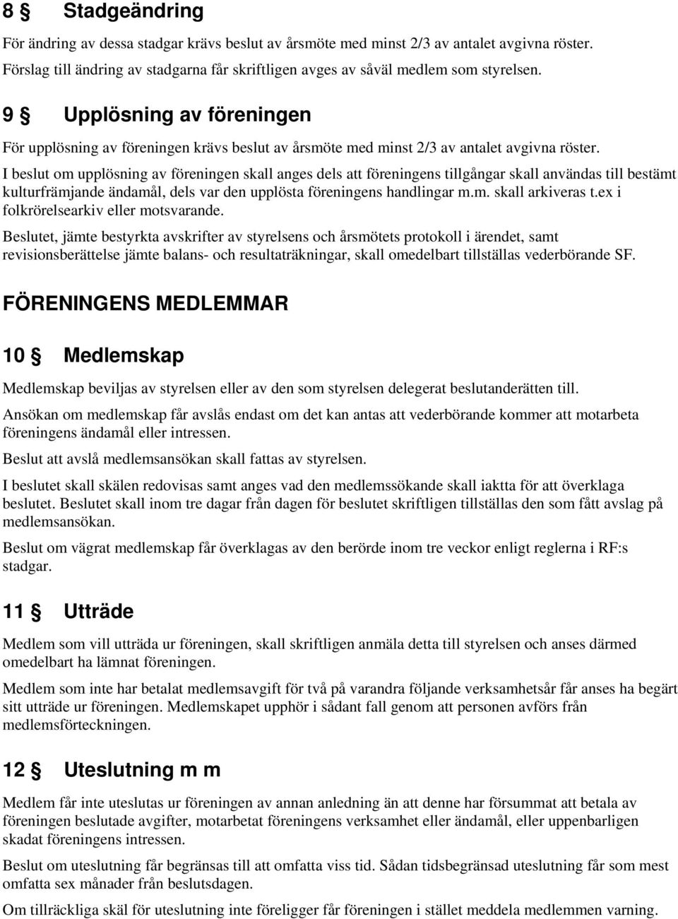 I beslut om upplösning av föreningen skall anges dels att föreningens tillgångar skall användas till bestämt kulturfrämjande ändamål, dels var den upplösta föreningens handlingar m.m. skall arkiveras t.